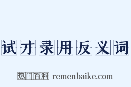 试才录用反义词是什么意思的图片
